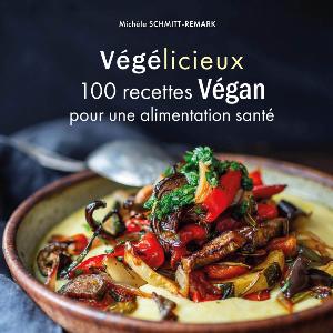 Végélicieux - 100 recettes Végan pour une alimentation santé, Michèle Schmitt-Remark